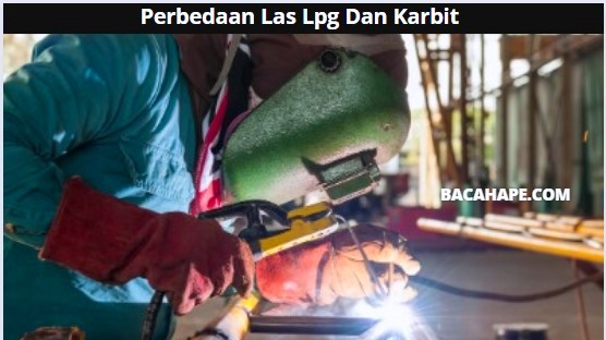 Perbedaan Las Lpg Dan Karbit Perbedaan Las Lpg Dan Karbit
